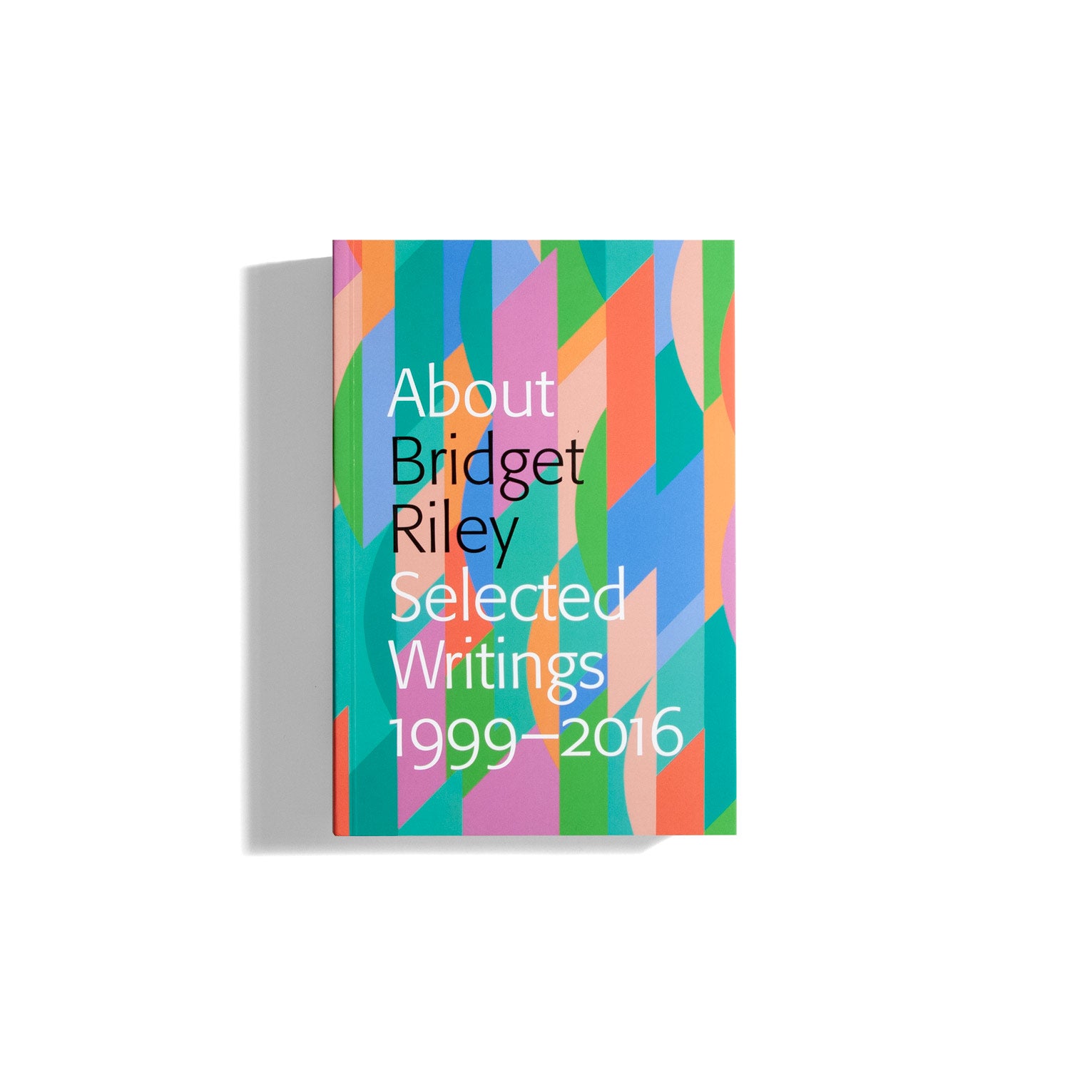 About Bridget Riley - Selected Writings 1999-2016