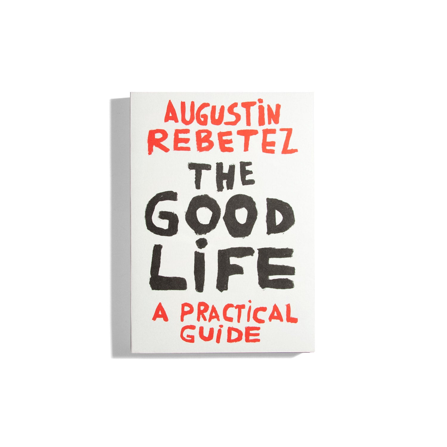 The Good Life: A Practical Guide - Augustin Rebetez