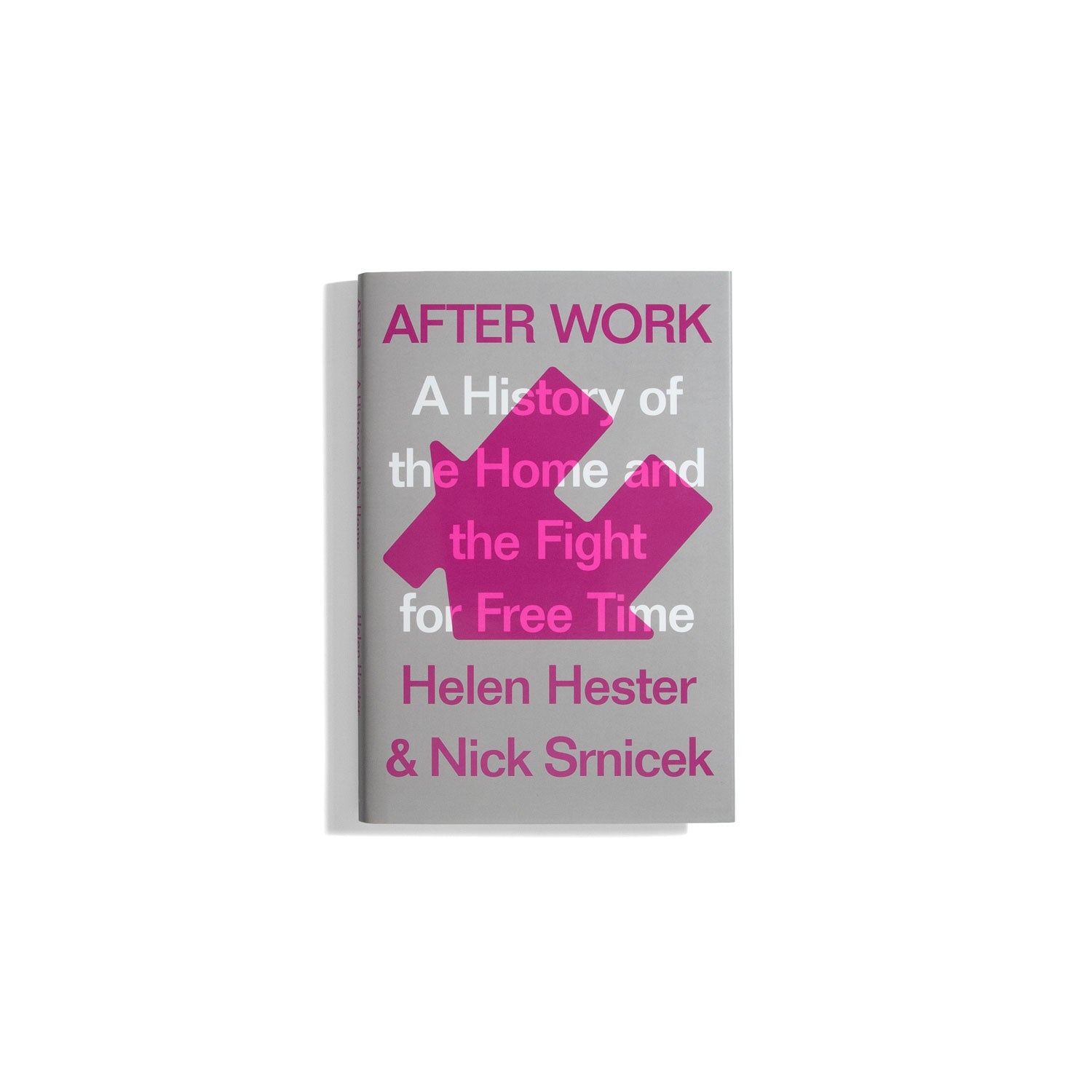 After Work: A History of the Home and the Fight for Free Time - Helen Hester & Nick Srnicek