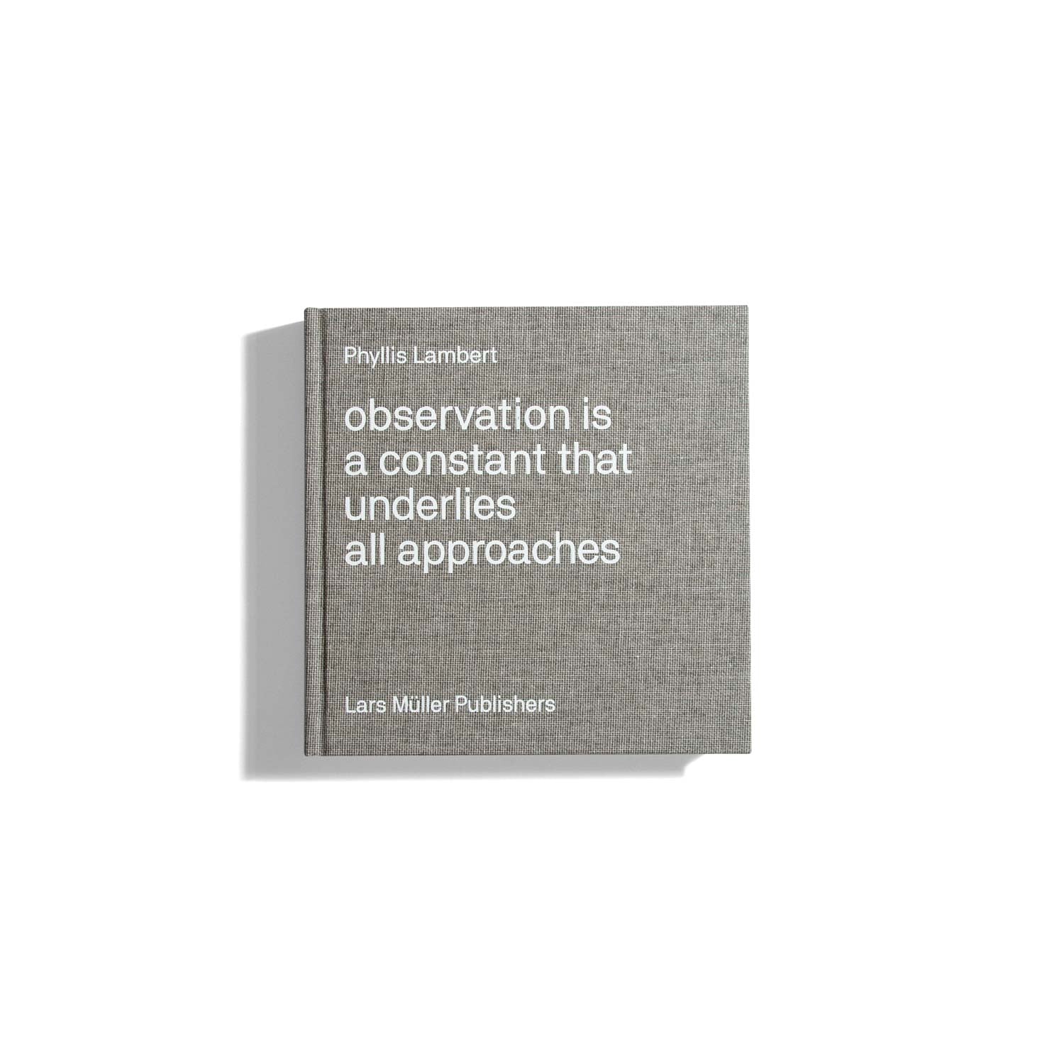 Observation is a Constant that Underlies All Approaches - Phyllis Lambert