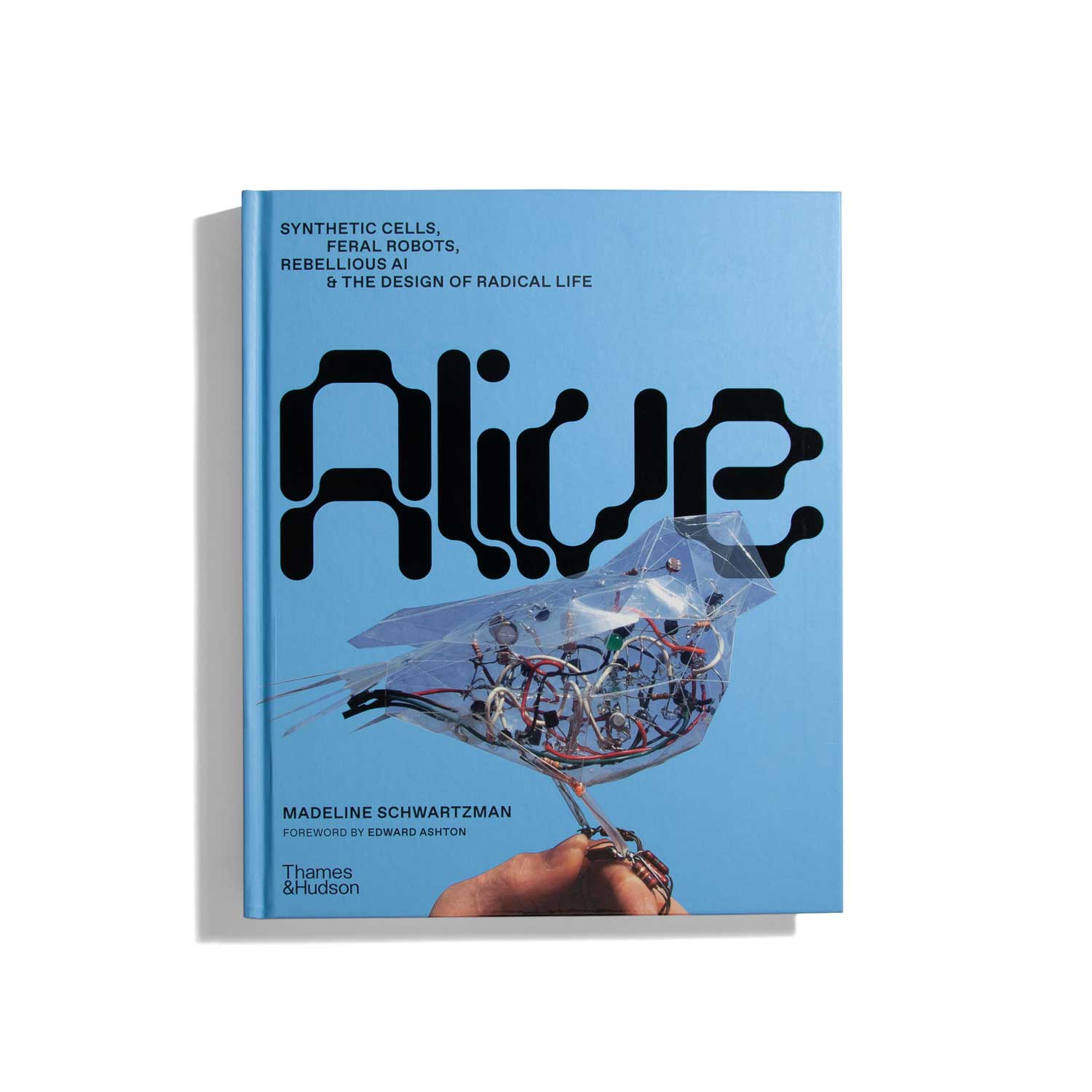 Alive: Synthetic Cells, Feral Robots, Rebellious AI, & the Design of Radical Life