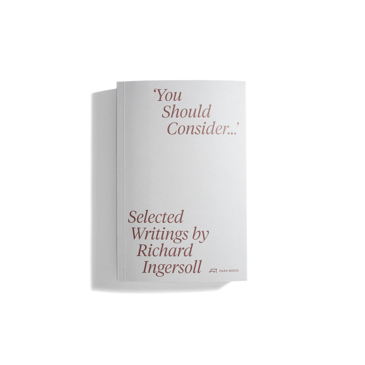 You Should Consider... - Selected Writings by Richard Ingersoll