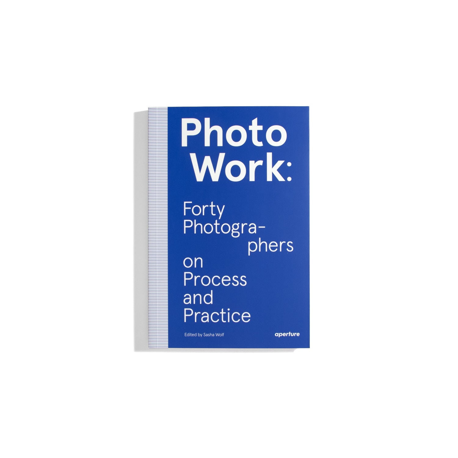 Photo Work: Forty Photographers on Process snd Paractice