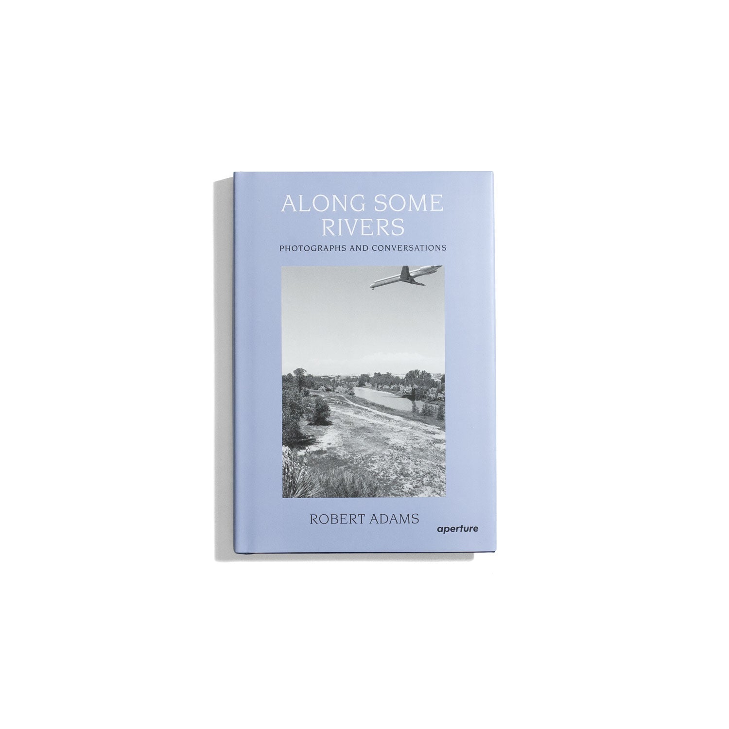 Along Some Rivers: Photographs and Conversations - Robert Adams