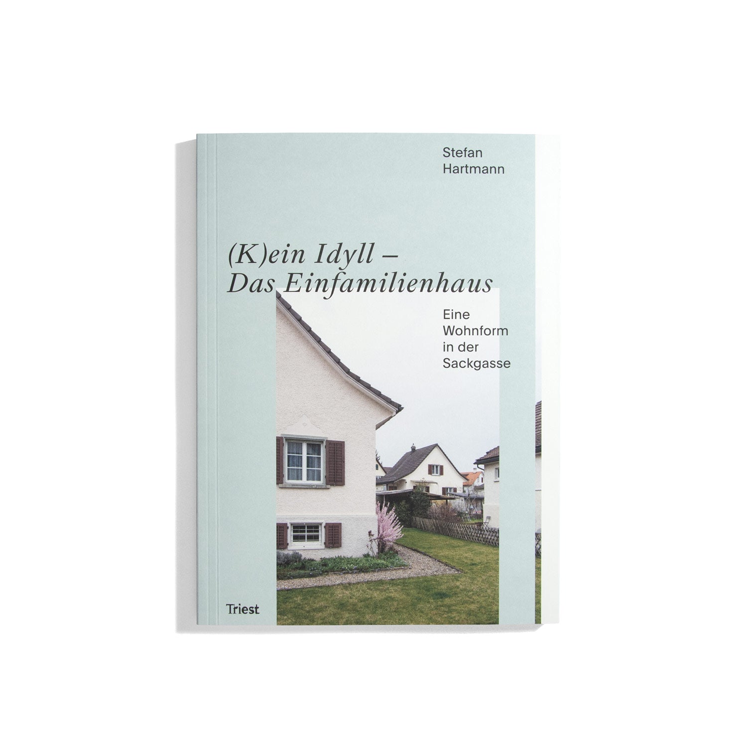 (K)ein Idyll Das Einfamilienhaus - Stefan Hartmann