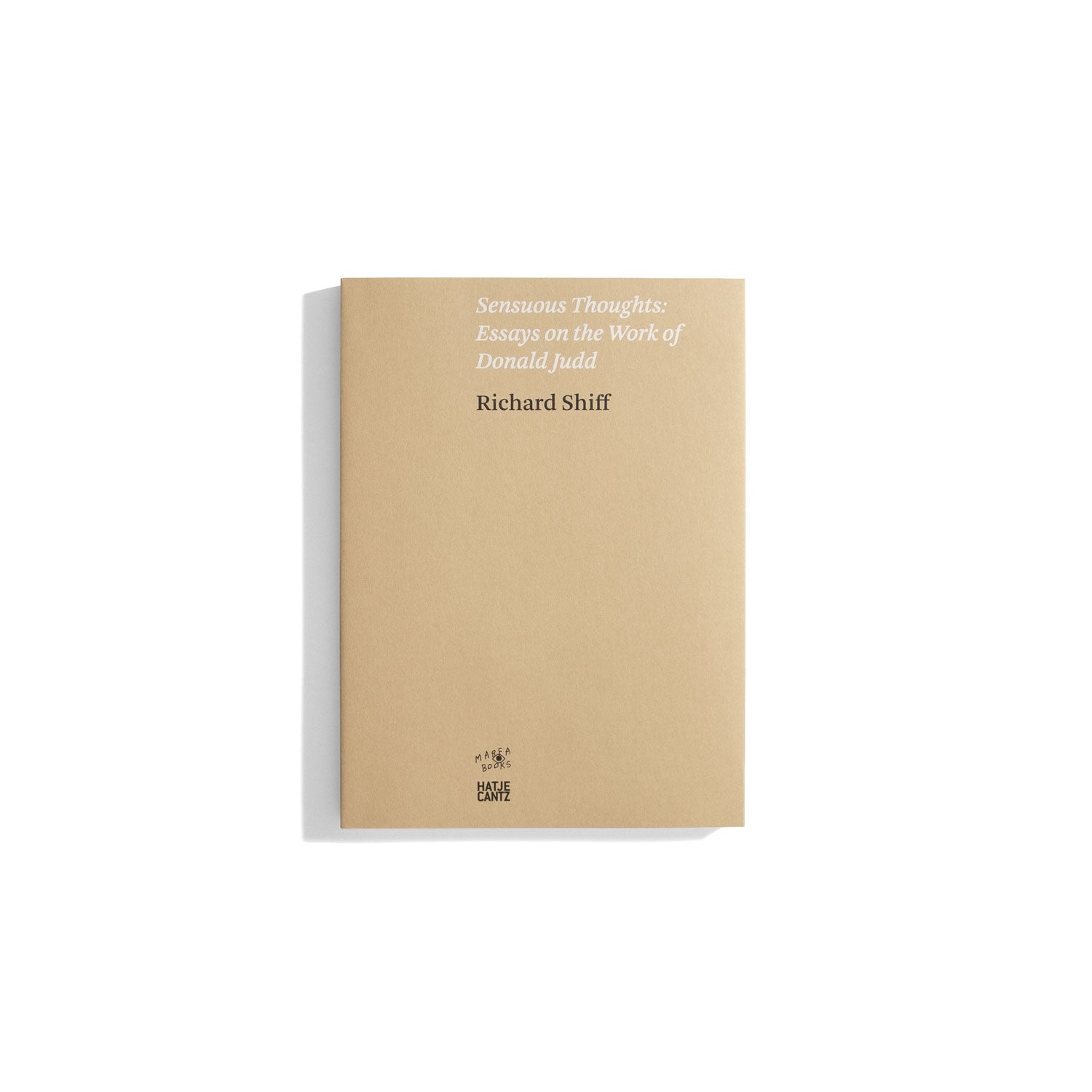 Sensuous Thoughts: Essays on the Work of Donald Judd - Richard Shiff