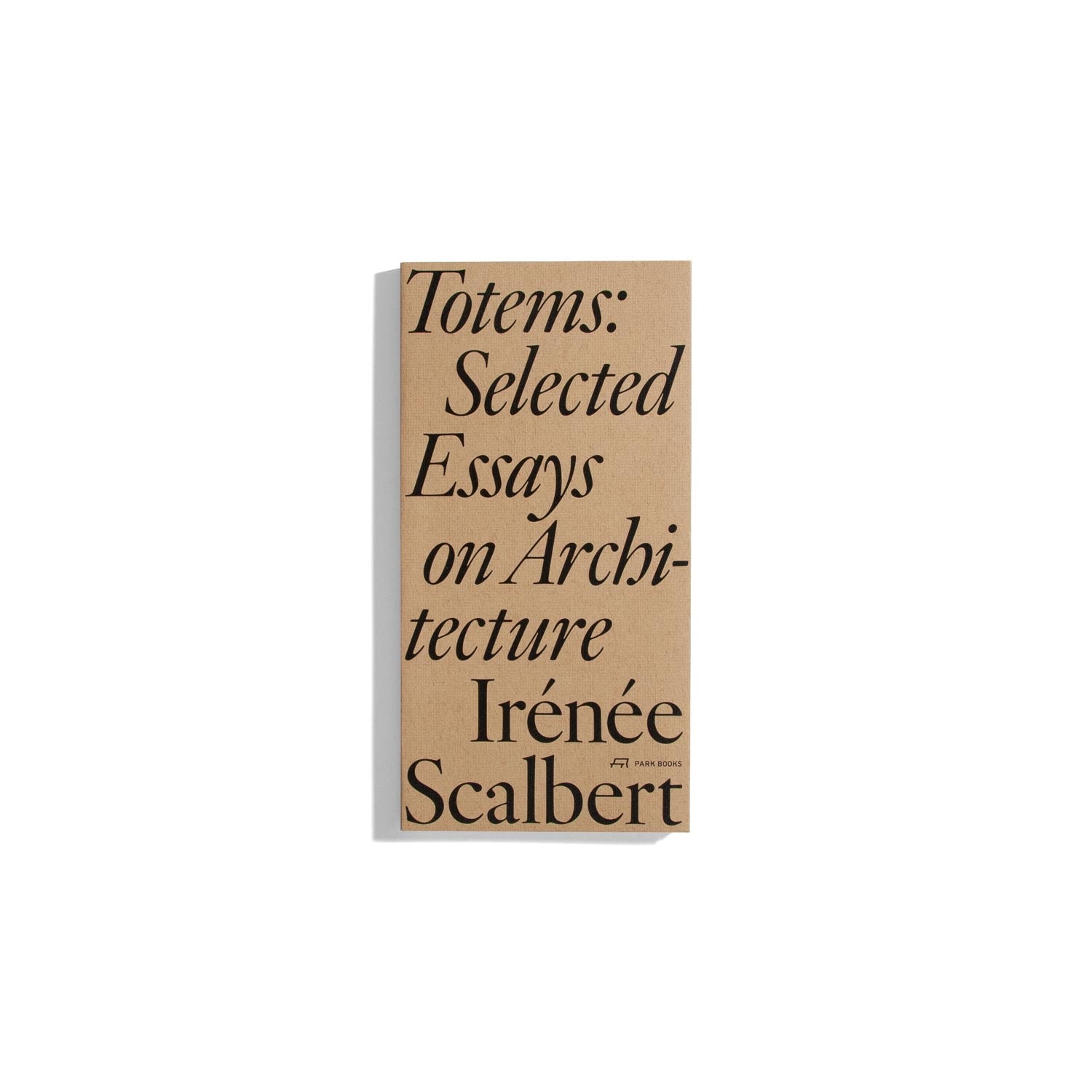 Totems: Selected Essays on Architecture - Irenee Scalbert
