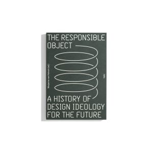 The Responsible Object - A History of Design Ideology for the Future