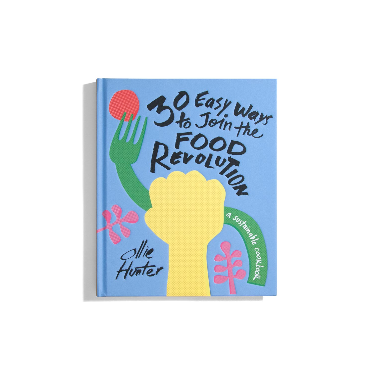 30 Easy Ways to Join the Food Revolution - Ollie Hunter